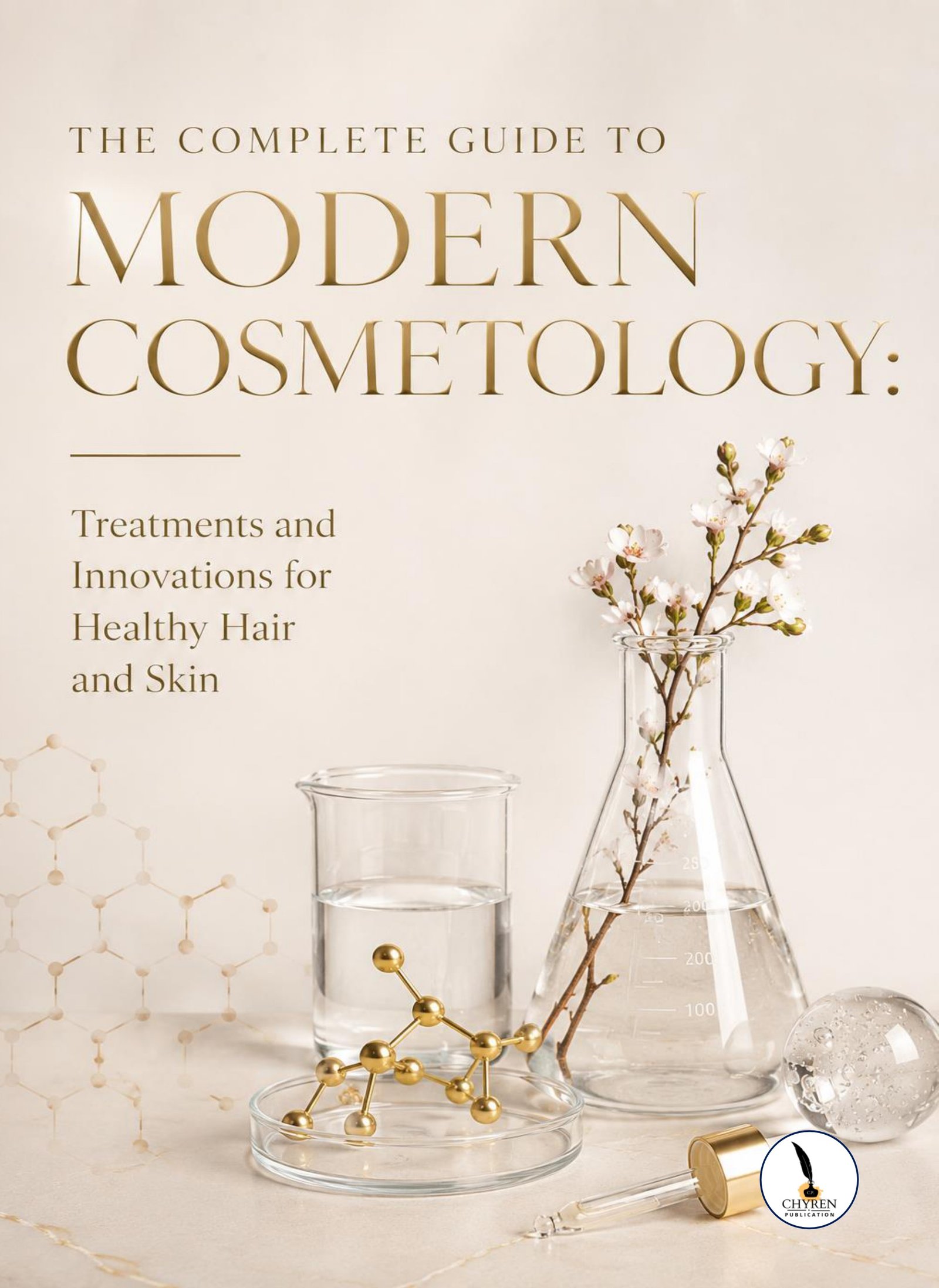 THE COMPLETE GUIDE TO MODERN COSMETOLOGY Treatments and Innovations for Healthy Hair and Skin