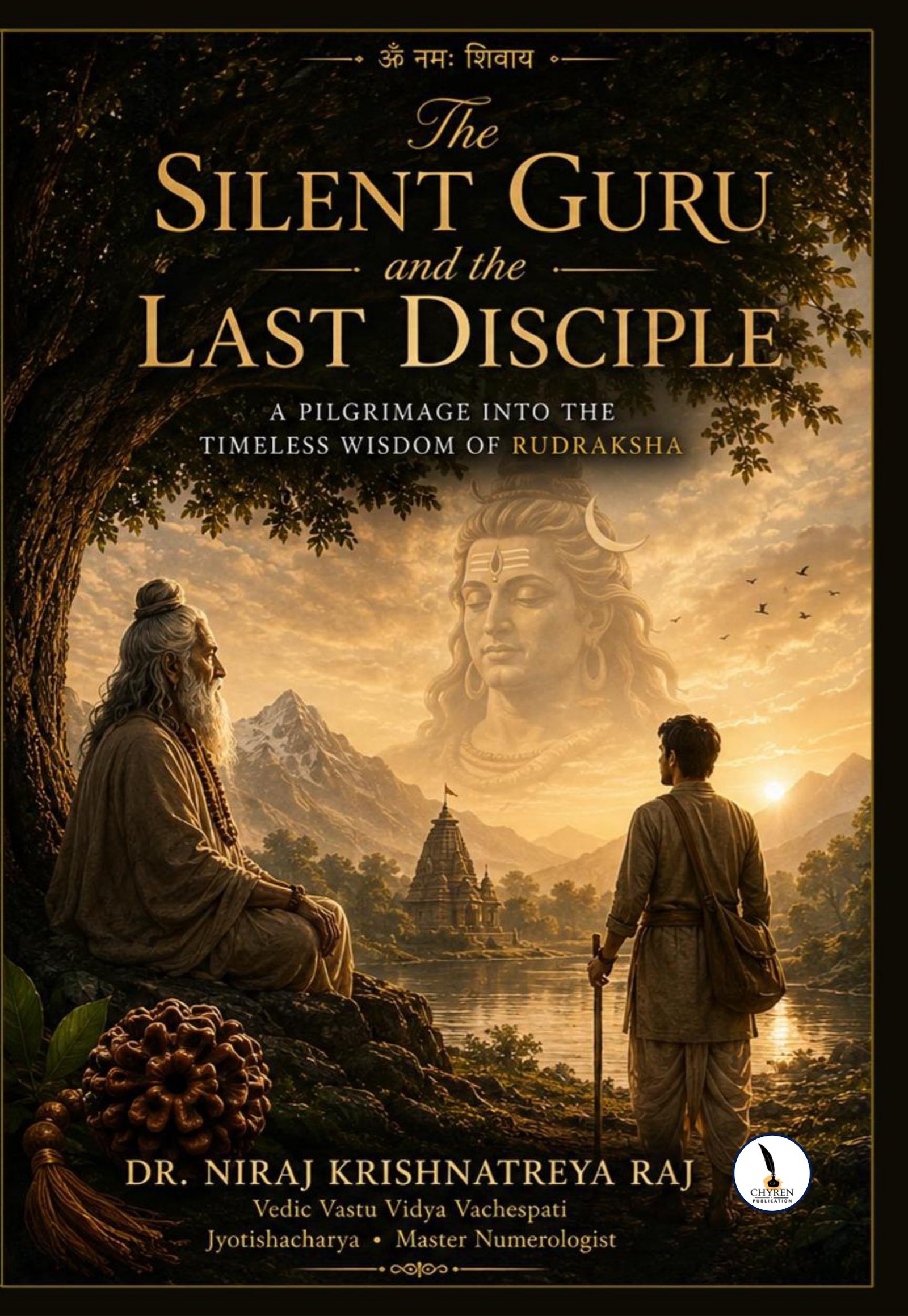 The Silent Guru and The Last Disciple (A Pilgrimage into the Timeless Wisdom of Rudraksha) 