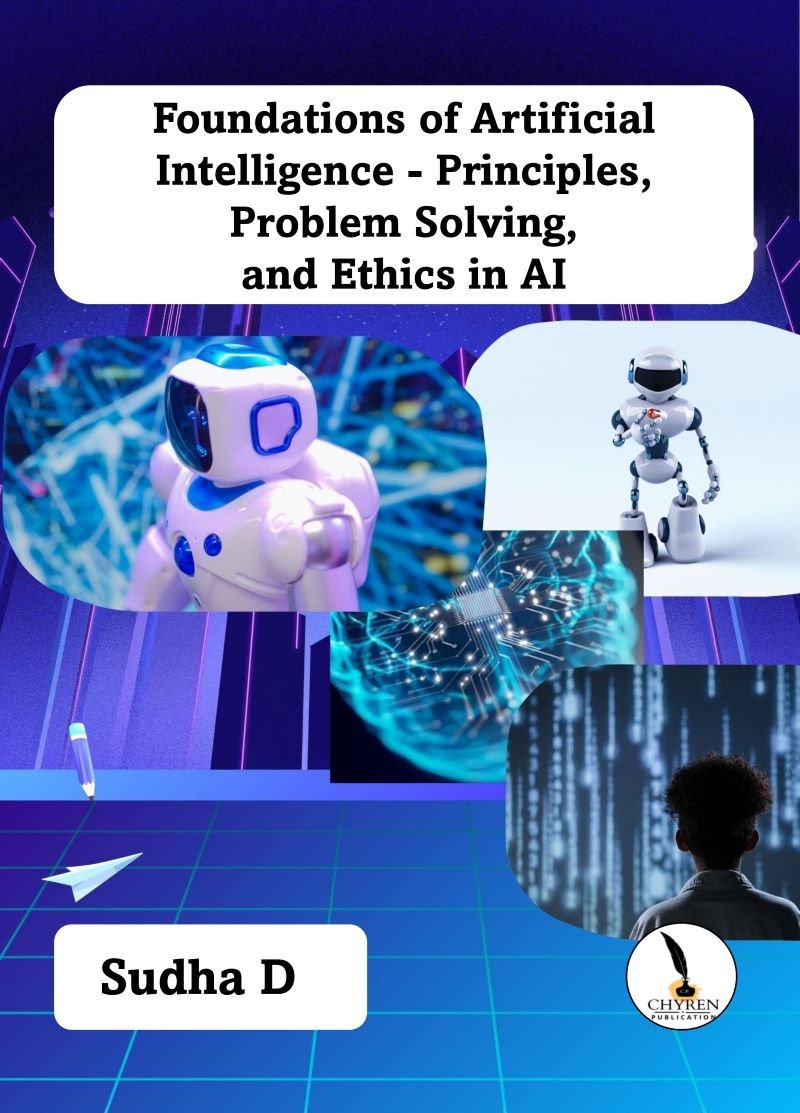 FOUNDATIONS OF ARTIFICIAL INTELLIGENCE - PRINCIPLES, PROBLEM SOLVING, AND ETHICS IN AI